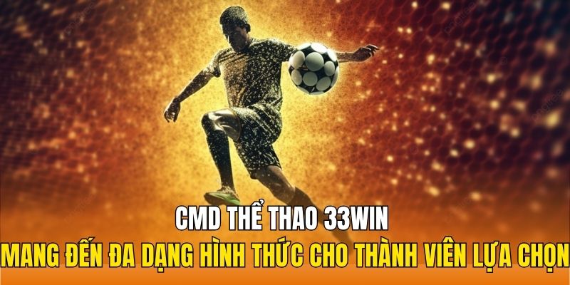 CMD thể thao 33WIN mang đến đa dạng hình thức cho thành viên lựa chọn