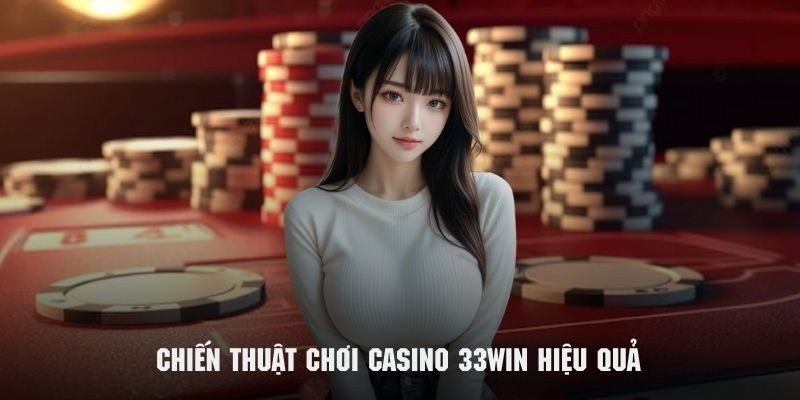 Bí kíp chơi casino 33win hiệu quả cho tân binh