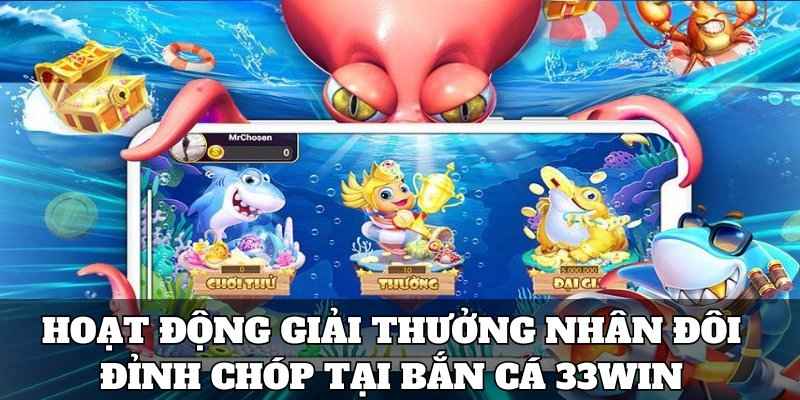 Hoạt động giải thưởng nhân đôi đỉnh chóp tại bắn cá 33win