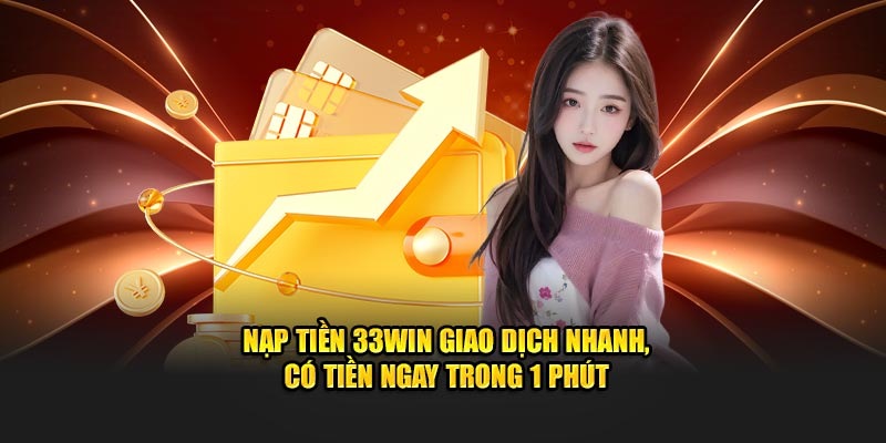 Từng bước nạp tiền 33win bằng thẻ cào rất tiện lợi