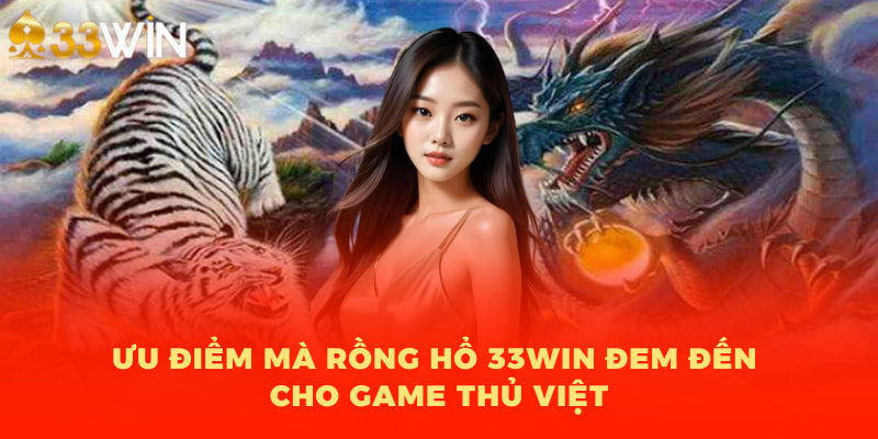 Ưu điểm mà Rồng Hổ 33WIN đem đến cho game thủ Việt