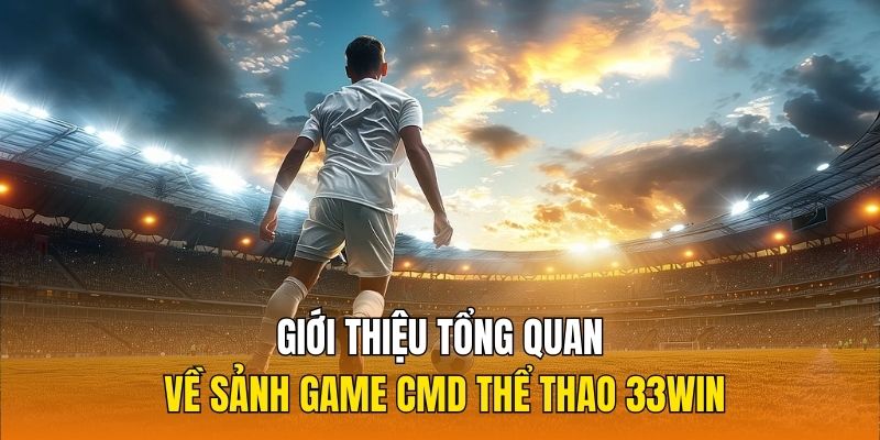 Giới thiệu tổng quan về sảnh game CMD thể thao 33WIN