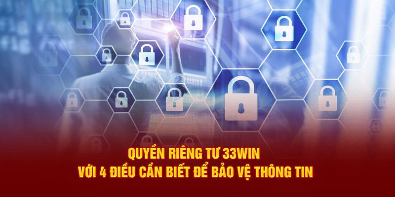 Tổng hợp những quy định cần biết trong quyền riêng tư 33win 